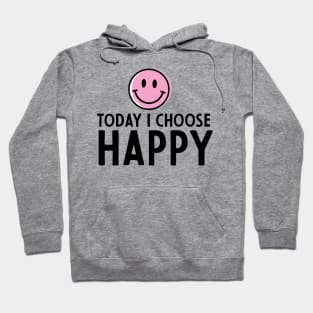 today I choose happy Hoodie